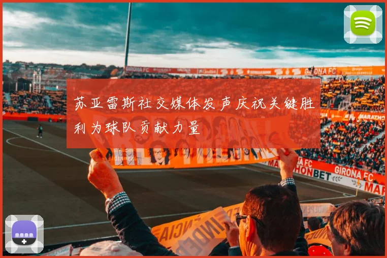 苏亚雷斯社交媒体发声庆祝关键胜利为球队贡献力量
