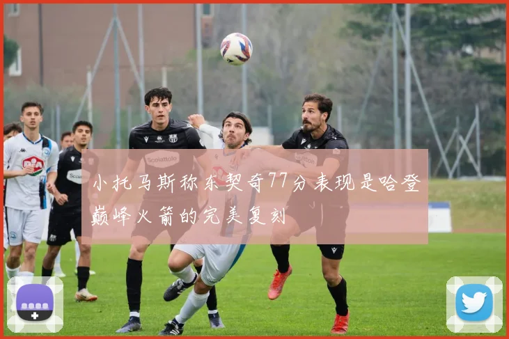小托马斯称东契奇77分表现是哈登巅峰火箭的完美复刻