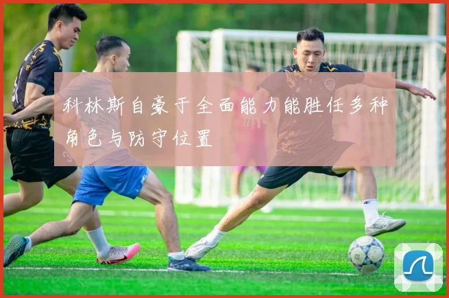 科林斯自豪于全面能力能胜任多种角色与防守位置